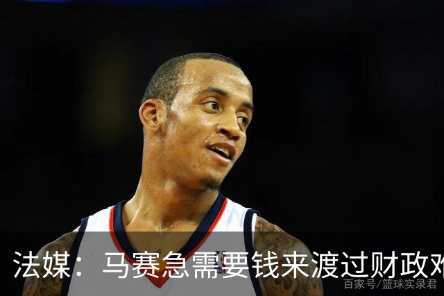 法媒：马赛急需要钱来渡过财政难关，霍伊别尔拒绝纽卡让老板愤怒